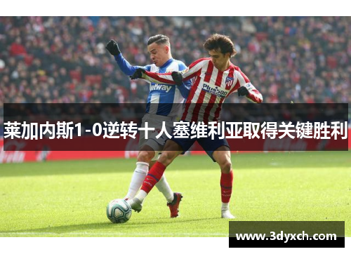 莱加内斯1-0逆转十人塞维利亚取得关键胜利