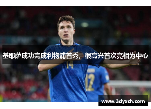 基耶萨成功完成利物浦首秀，很高兴首次亮相为中心
