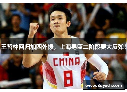 王哲林回归加四外援，上海男篮二阶段要大反弹！